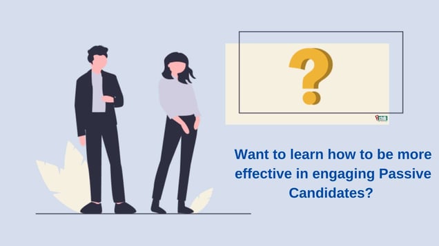 Want to learn how to be more effective in engaging Passive Candidates_ 